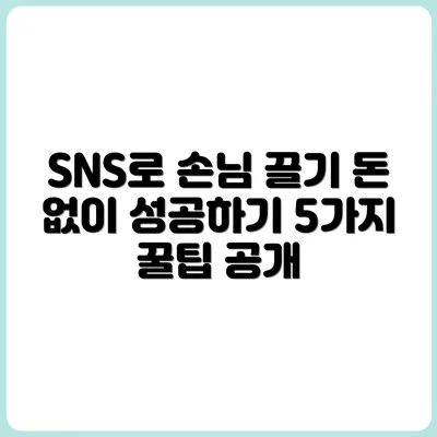 돈 안 들이고 SNS로 손님 모으는 비법 5가지