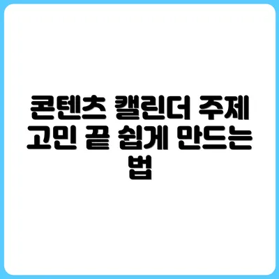 게시물 주제 고민 끝! 콘텐츠 캘린더 만드는 법